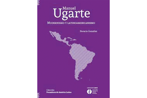 Manuel Ugarte: Modernismo y latinoamericanismo Horacio González Ediciones de la Universidad Nacional de General Sarmiento.