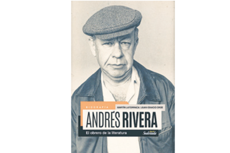 Andrés Rivera: el obrero de la literatura Martín Latorraca y Juan Ignacio Orúe Sudestada 156 páginas