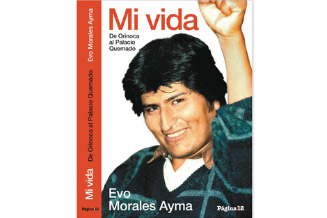 "Mi vida, de Orinoca al Palacio Quemado", el libro de Evo Morales que este domingo llega a los kioscos con Página/12