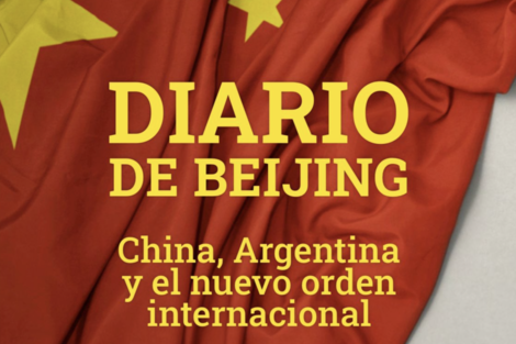 Diario de Beijing: China, Argentina y el nuevo orden internacional