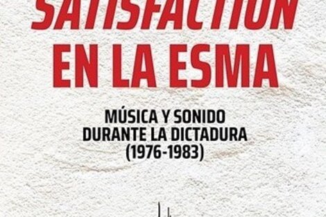 Satisfaction es la Esma: un libro para hacer memoria