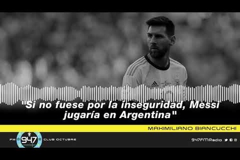 Maximiliano Biancucchi: "Si no fuese por la inseguridad, Leo Messi jugaría en la Argentina"