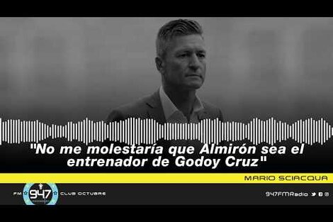 Mario Sciacqua: "No me molestaría que Almirón sea el entrenador de Godoy Cruz"