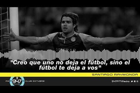 Santiago Raymonda: "Creo que uno no deja el fútbol, sino que el fútbol te deja a vos"