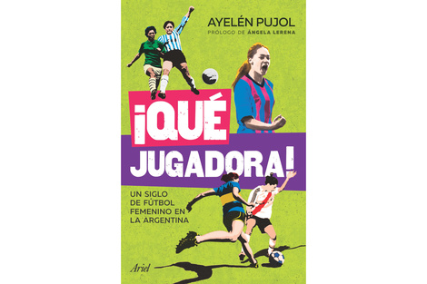 "¡Qué jugadora!", un siglo de fútbol femenino en la Argentina.