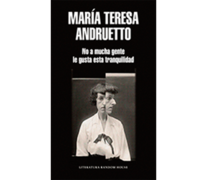 No a mucha gente le gusta esta tranquilidad María Teresa Andruetto Literatura Random House 151 páginas