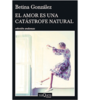 El amor es una catástrofe natural Betina González Tusquets 213 páginas